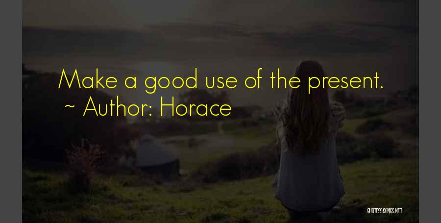 Horace Quotes: Make A Good Use Of The Present.