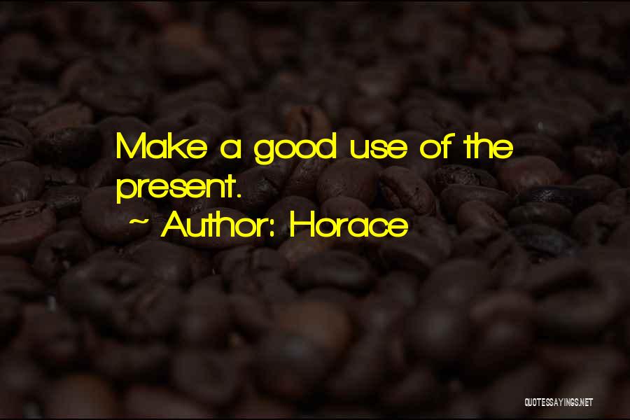 Horace Quotes: Make A Good Use Of The Present.