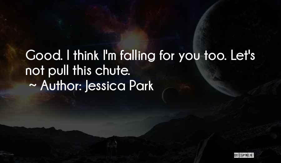 Jessica Park Quotes: Good. I Think I'm Falling For You Too. Let's Not Pull This Chute.