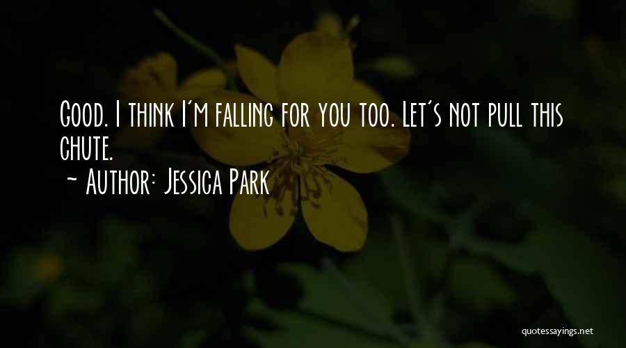 Jessica Park Quotes: Good. I Think I'm Falling For You Too. Let's Not Pull This Chute.