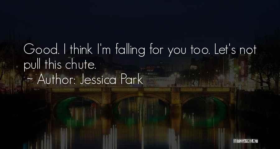 Jessica Park Quotes: Good. I Think I'm Falling For You Too. Let's Not Pull This Chute.