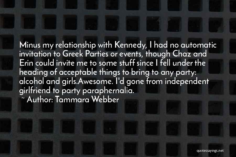 Tammara Webber Quotes: Minus My Relationship With Kennedy, I Had No Automatic Invitation To Greek Parties Or Events, Though Chaz And Erin Could