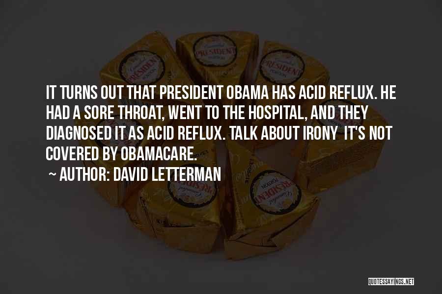 David Letterman Quotes: It Turns Out That President Obama Has Acid Reflux. He Had A Sore Throat, Went To The Hospital, And They