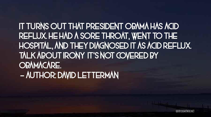 David Letterman Quotes: It Turns Out That President Obama Has Acid Reflux. He Had A Sore Throat, Went To The Hospital, And They