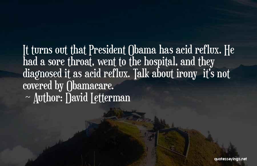 David Letterman Quotes: It Turns Out That President Obama Has Acid Reflux. He Had A Sore Throat, Went To The Hospital, And They