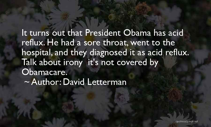 David Letterman Quotes: It Turns Out That President Obama Has Acid Reflux. He Had A Sore Throat, Went To The Hospital, And They