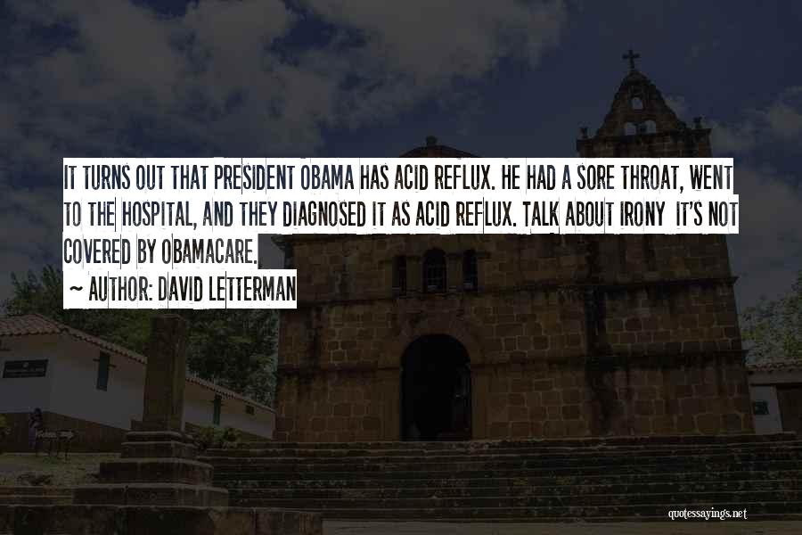 David Letterman Quotes: It Turns Out That President Obama Has Acid Reflux. He Had A Sore Throat, Went To The Hospital, And They