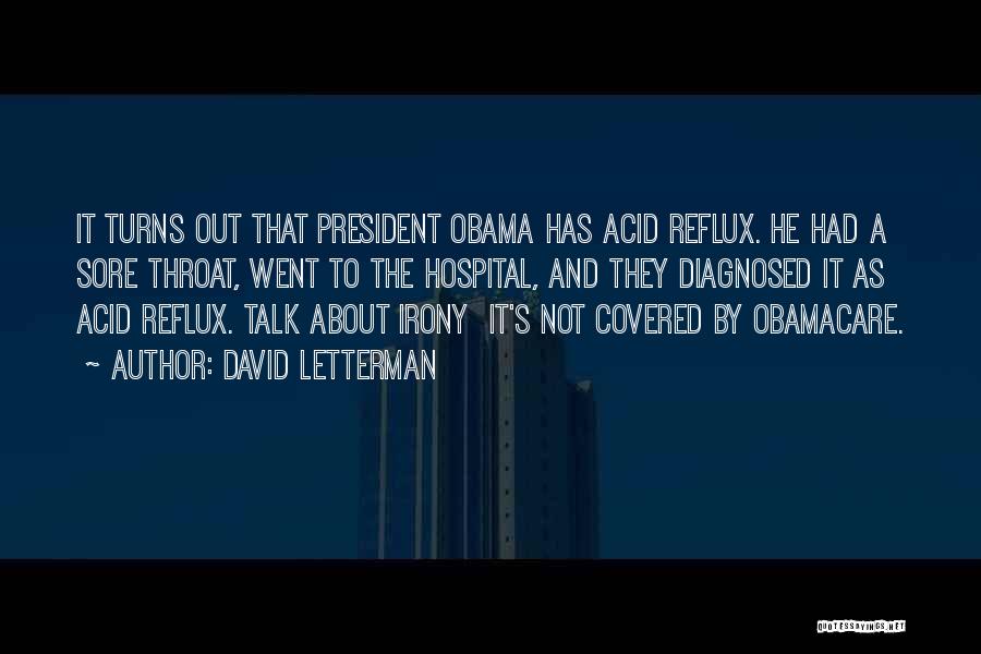 David Letterman Quotes: It Turns Out That President Obama Has Acid Reflux. He Had A Sore Throat, Went To The Hospital, And They