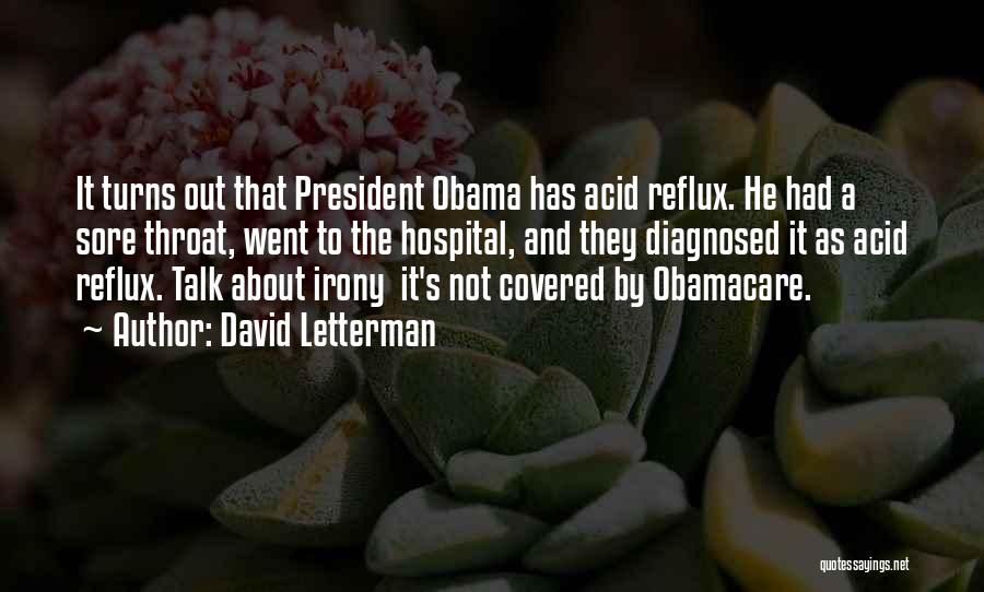 David Letterman Quotes: It Turns Out That President Obama Has Acid Reflux. He Had A Sore Throat, Went To The Hospital, And They