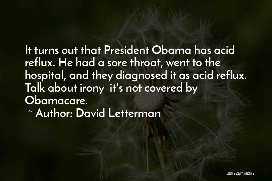 David Letterman Quotes: It Turns Out That President Obama Has Acid Reflux. He Had A Sore Throat, Went To The Hospital, And They