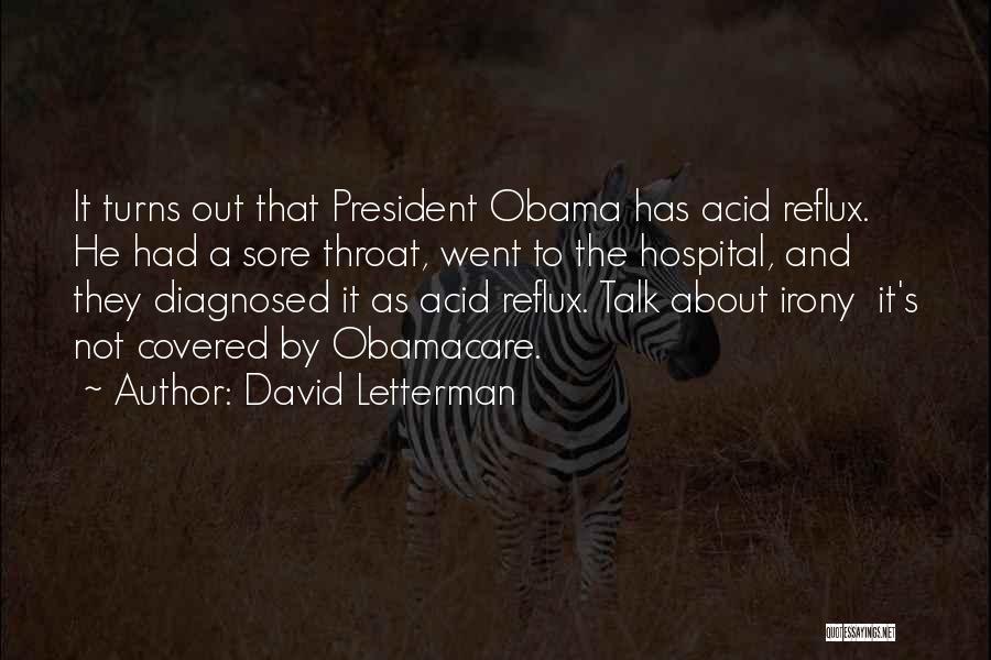 David Letterman Quotes: It Turns Out That President Obama Has Acid Reflux. He Had A Sore Throat, Went To The Hospital, And They