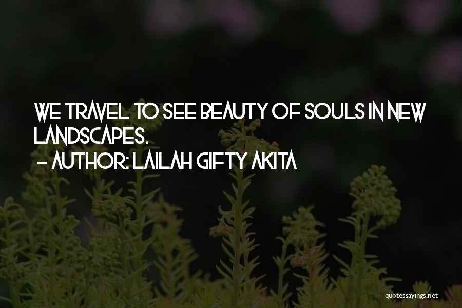 Lailah Gifty Akita Quotes: We Travel To See Beauty Of Souls In New Landscapes.