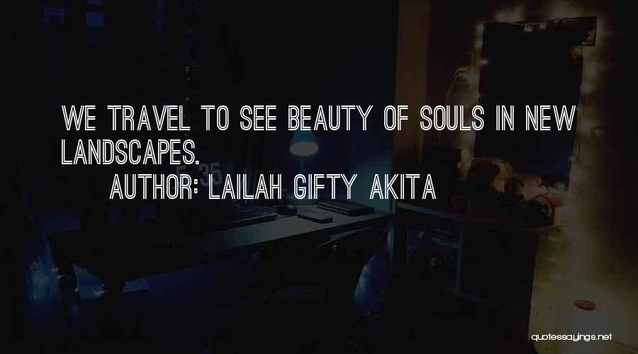 Lailah Gifty Akita Quotes: We Travel To See Beauty Of Souls In New Landscapes.