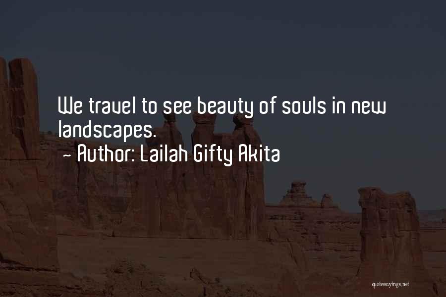 Lailah Gifty Akita Quotes: We Travel To See Beauty Of Souls In New Landscapes.