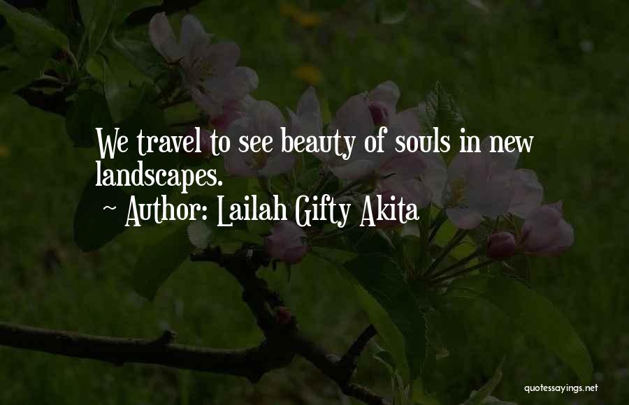 Lailah Gifty Akita Quotes: We Travel To See Beauty Of Souls In New Landscapes.