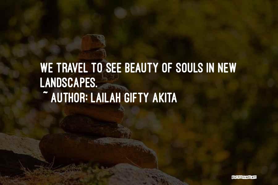 Lailah Gifty Akita Quotes: We Travel To See Beauty Of Souls In New Landscapes.