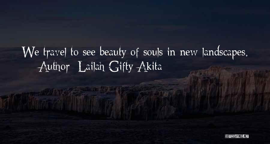 Lailah Gifty Akita Quotes: We Travel To See Beauty Of Souls In New Landscapes.