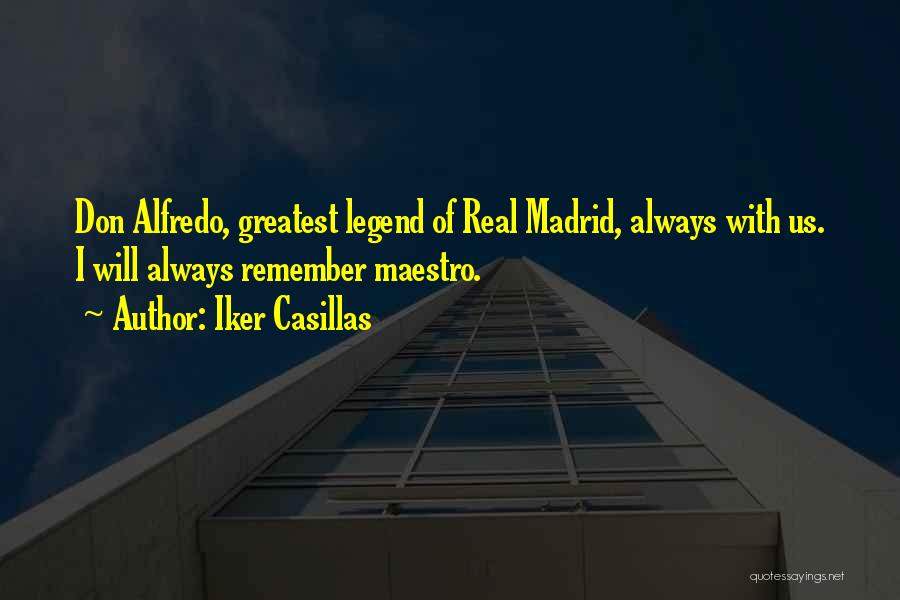 Iker Casillas Quotes: Don Alfredo, Greatest Legend Of Real Madrid, Always With Us. I Will Always Remember Maestro.