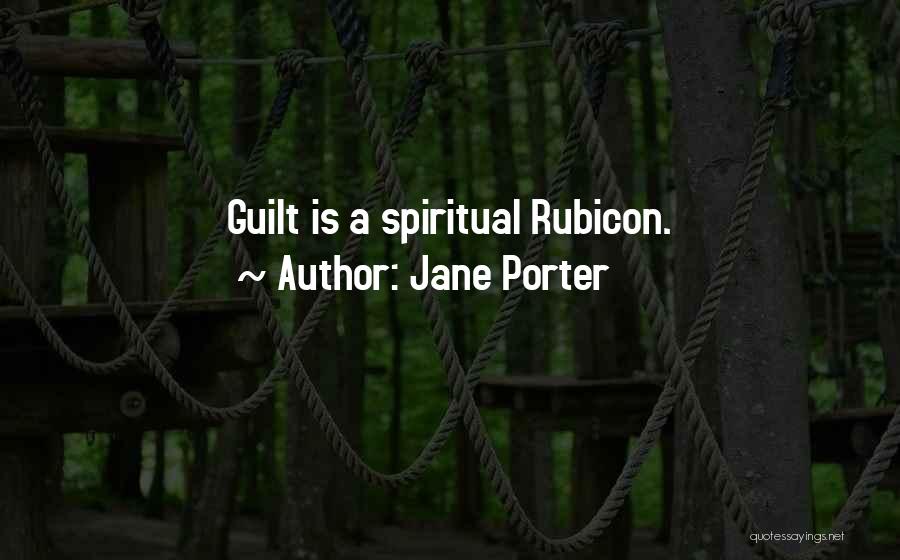 Jane Porter Quotes: Guilt Is A Spiritual Rubicon.