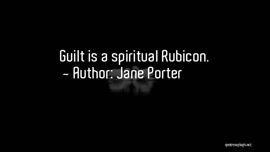 Jane Porter Quotes: Guilt Is A Spiritual Rubicon.