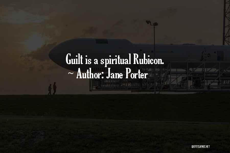 Jane Porter Quotes: Guilt Is A Spiritual Rubicon.