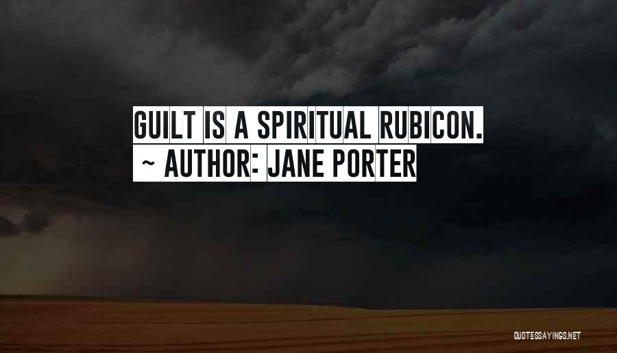 Jane Porter Quotes: Guilt Is A Spiritual Rubicon.