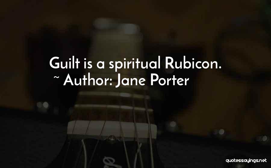 Jane Porter Quotes: Guilt Is A Spiritual Rubicon.