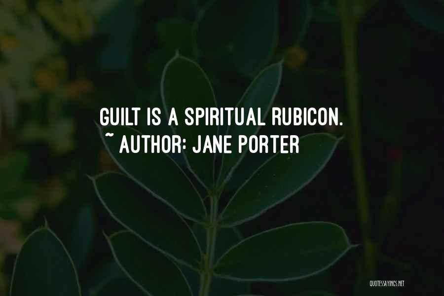 Jane Porter Quotes: Guilt Is A Spiritual Rubicon.