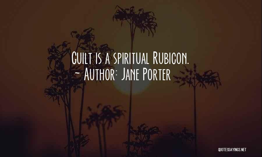 Jane Porter Quotes: Guilt Is A Spiritual Rubicon.