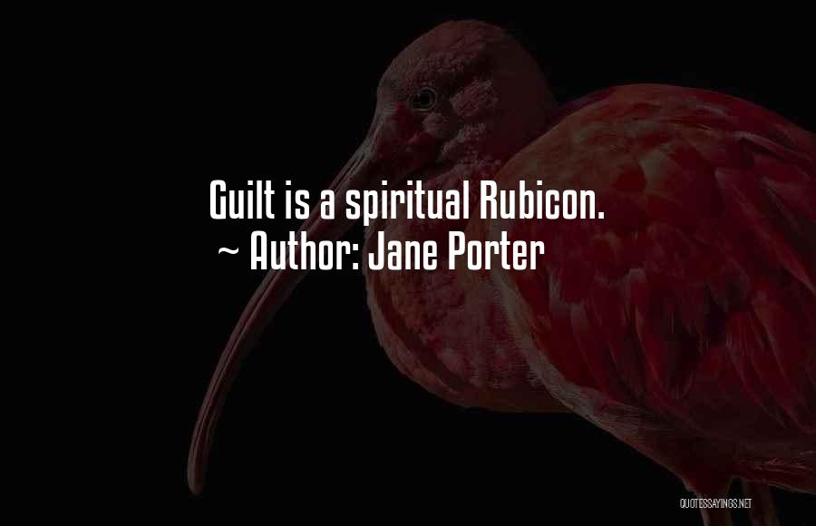 Jane Porter Quotes: Guilt Is A Spiritual Rubicon.