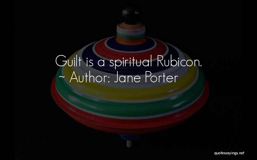 Jane Porter Quotes: Guilt Is A Spiritual Rubicon.