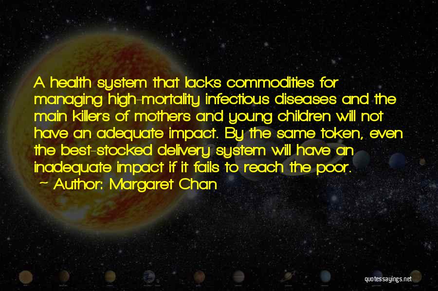 Margaret Chan Quotes: A Health System That Lacks Commodities For Managing High-mortality Infectious Diseases And The Main Killers Of Mothers And Young Children