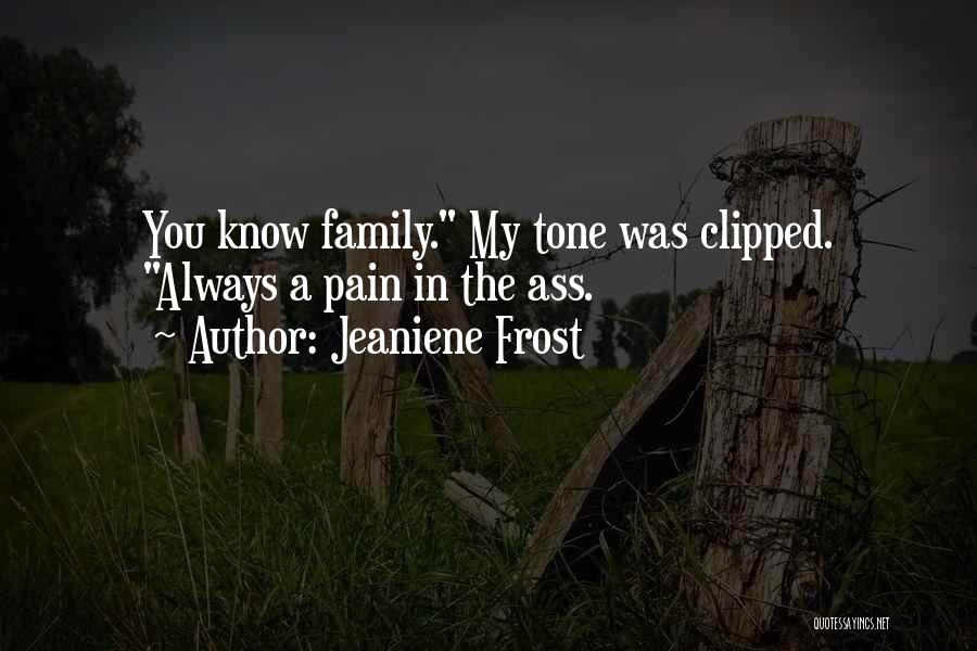Jeaniene Frost Quotes: You Know Family. My Tone Was Clipped. Always A Pain In The Ass.
