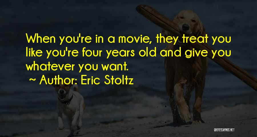 Eric Stoltz Quotes: When You're In A Movie, They Treat You Like You're Four Years Old And Give You Whatever You Want.