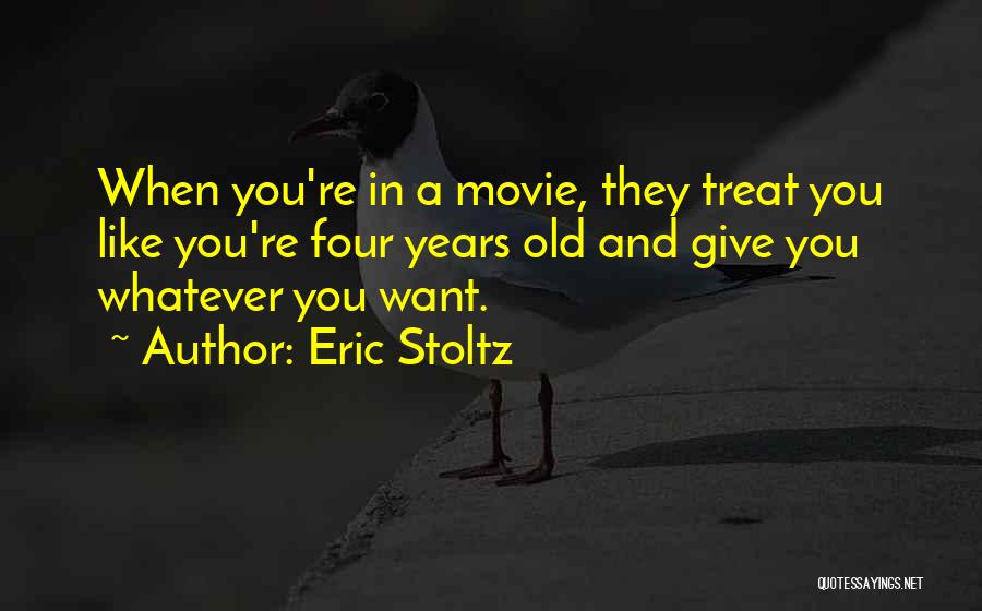 Eric Stoltz Quotes: When You're In A Movie, They Treat You Like You're Four Years Old And Give You Whatever You Want.