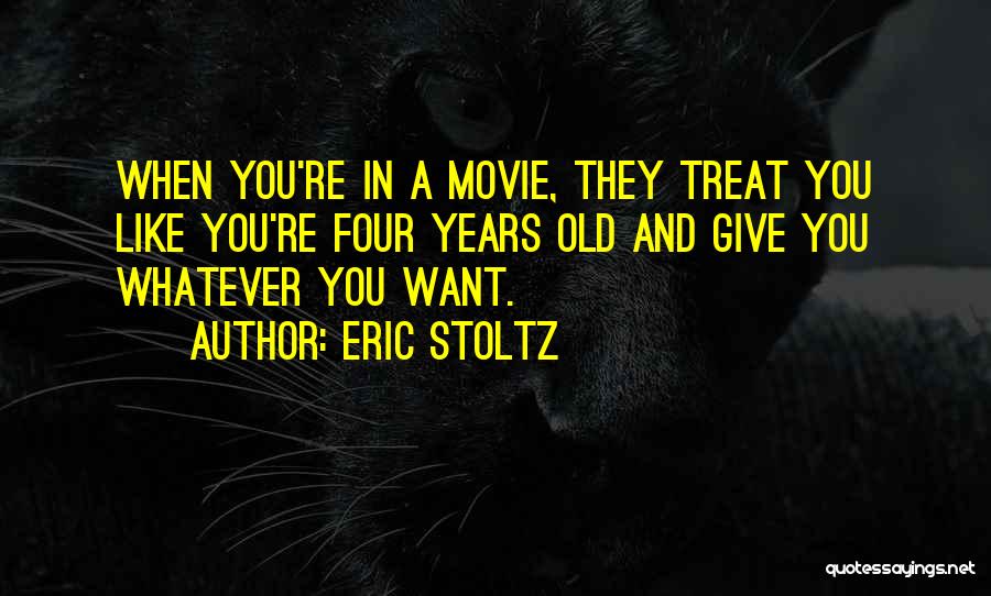 Eric Stoltz Quotes: When You're In A Movie, They Treat You Like You're Four Years Old And Give You Whatever You Want.