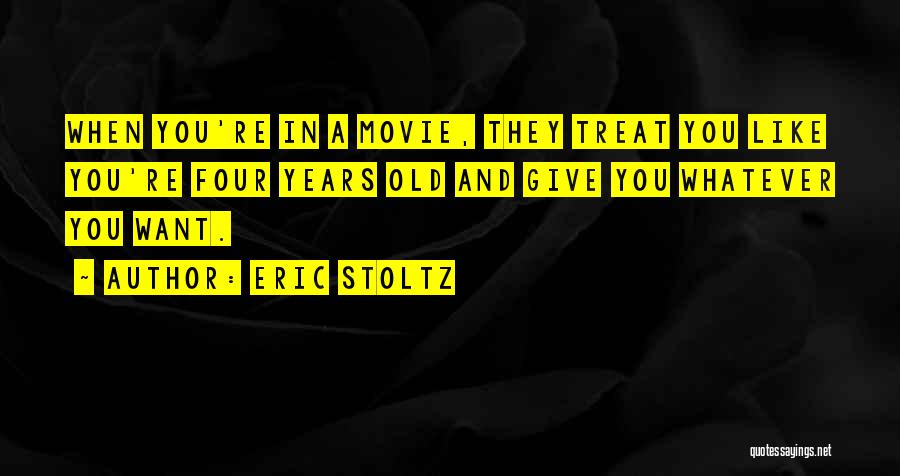 Eric Stoltz Quotes: When You're In A Movie, They Treat You Like You're Four Years Old And Give You Whatever You Want.