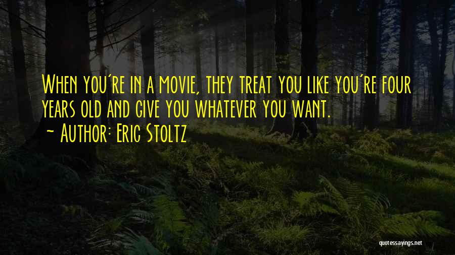 Eric Stoltz Quotes: When You're In A Movie, They Treat You Like You're Four Years Old And Give You Whatever You Want.
