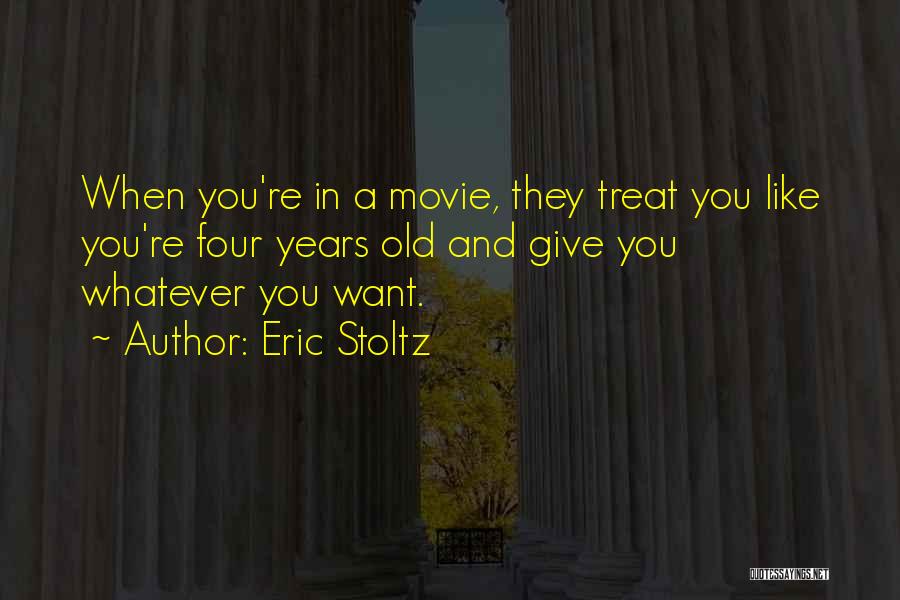 Eric Stoltz Quotes: When You're In A Movie, They Treat You Like You're Four Years Old And Give You Whatever You Want.