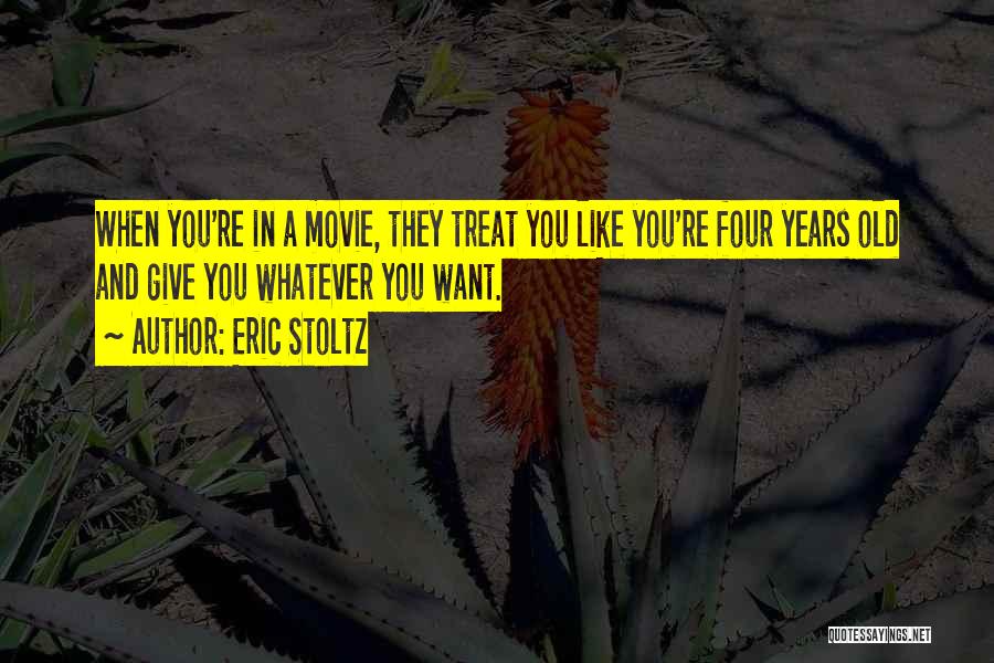 Eric Stoltz Quotes: When You're In A Movie, They Treat You Like You're Four Years Old And Give You Whatever You Want.
