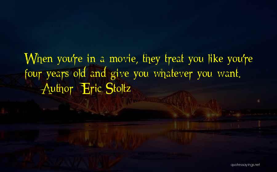 Eric Stoltz Quotes: When You're In A Movie, They Treat You Like You're Four Years Old And Give You Whatever You Want.
