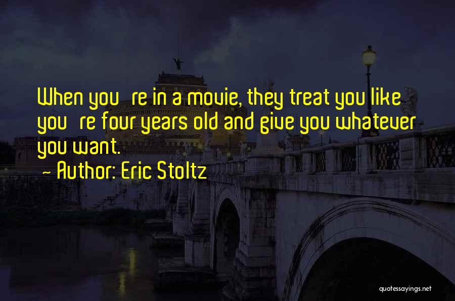 Eric Stoltz Quotes: When You're In A Movie, They Treat You Like You're Four Years Old And Give You Whatever You Want.