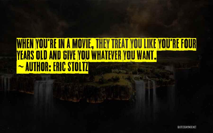 Eric Stoltz Quotes: When You're In A Movie, They Treat You Like You're Four Years Old And Give You Whatever You Want.