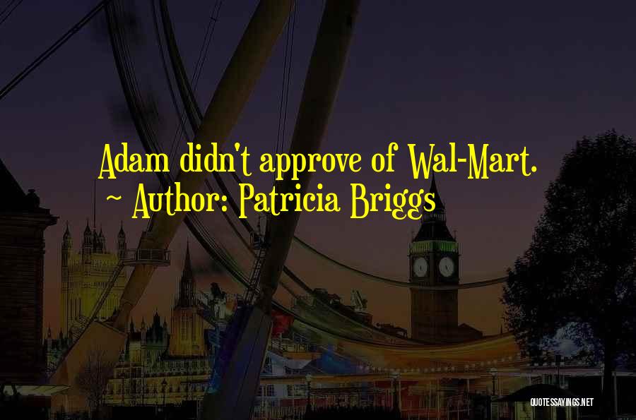 Patricia Briggs Quotes: Adam Didn't Approve Of Wal-mart.