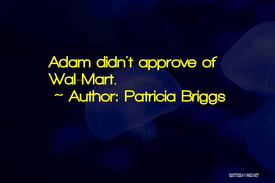 Patricia Briggs Quotes: Adam Didn't Approve Of Wal-mart.