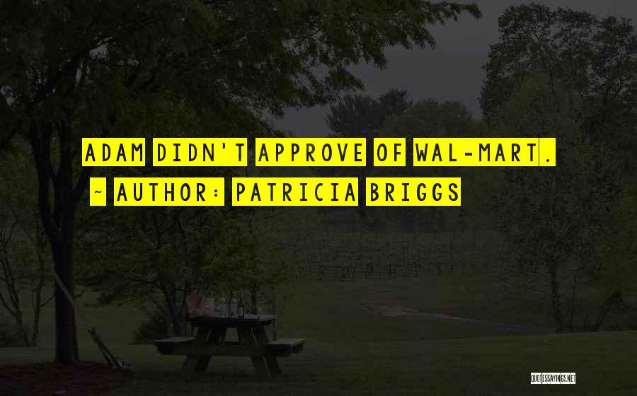 Patricia Briggs Quotes: Adam Didn't Approve Of Wal-mart.