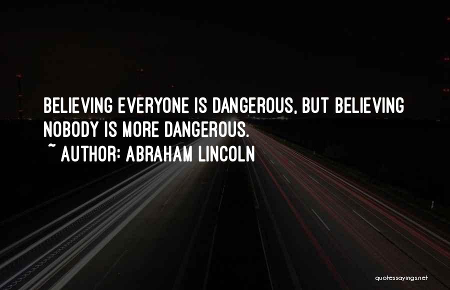 Abraham Lincoln Quotes: Believing Everyone Is Dangerous, But Believing Nobody Is More Dangerous.