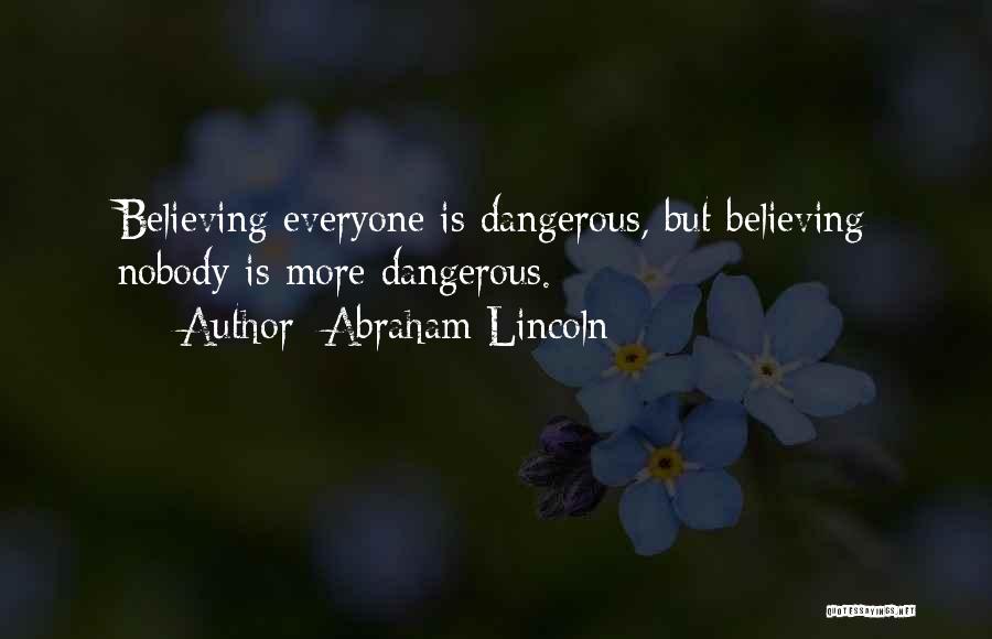 Abraham Lincoln Quotes: Believing Everyone Is Dangerous, But Believing Nobody Is More Dangerous.