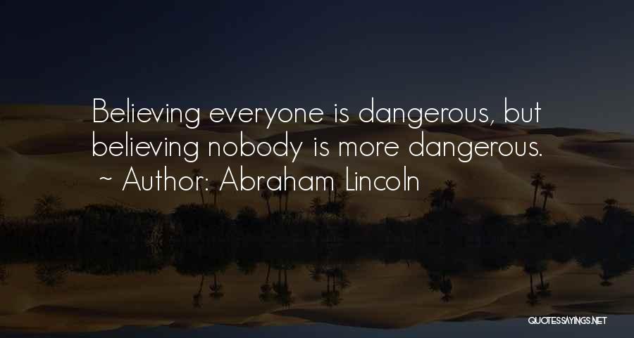 Abraham Lincoln Quotes: Believing Everyone Is Dangerous, But Believing Nobody Is More Dangerous.