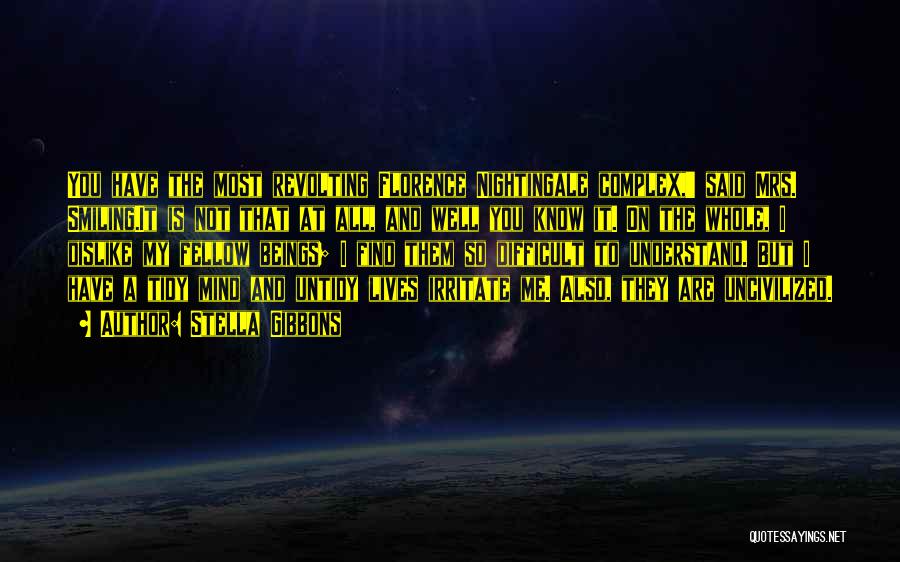 Stella Gibbons Quotes: You Have The Most Revolting Florence Nightingale Complex,' Said Mrs. Smiling.it Is Not That At All, And Well You Know